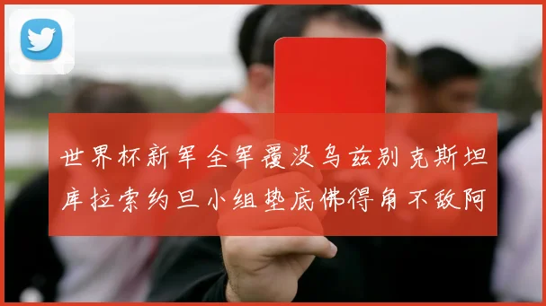 世界杯新军全军覆没乌兹别克斯坦库拉索约旦小组垫底佛得角不敌阿根廷